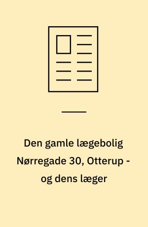 Den gamle lægebolig Nørregade 30 Otterup og dens læger af Niels Faartoft
