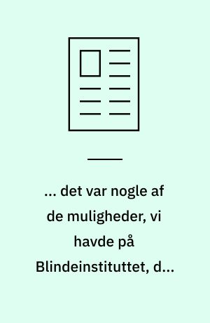 ... det var nogle af de muligheder, vi havde på Blindeinstituttet, den gang det sociale system i Danmark blomstrede : samtale med Thomas Rosenberg - en dedikeret fagperson