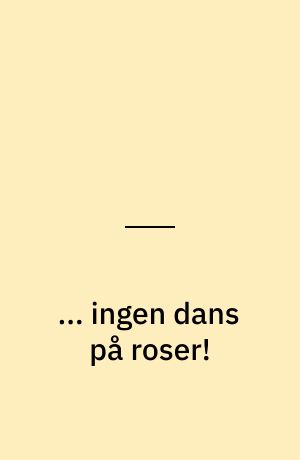 ... ingen dans på roser!
