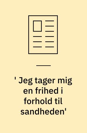 ' Jeg tager mig en frihed i forhold til sandheden'