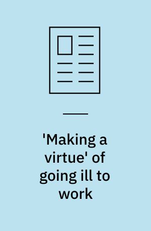 'Making a virtue' of going ill to work : reflections on the necessity of everyday workplace 'suffering'