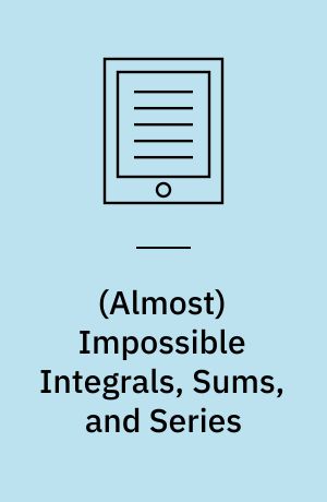 (Almost) Impossible Integrals, Sums, and Series