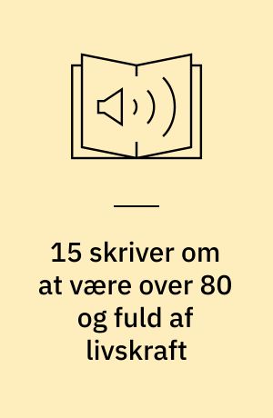 15 skriver om at være over 80 og fuld af livskraft