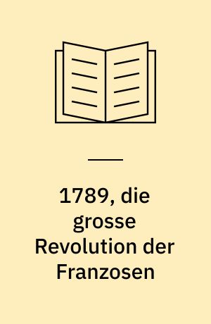 1789, die grosse Revolution der Franzosen