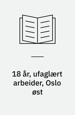 18 år, ufaglært arbeider, Oslo øst : en analyse av kjennetegn ved anholdte deltagere i mai-opptøyene, Oslo 1981