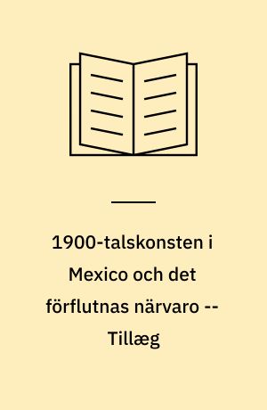 1900-talskonsten i Mexico och det förflutnas närvaro -- Tillæg