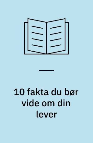 10 fakta du bør vide om din lever