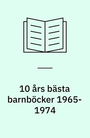 10 års bästa barnböcker 1965-1974 : ett kvalitetsurval sammenställt av SAB:s specialgrupp för barn- och tonårsverksamhet