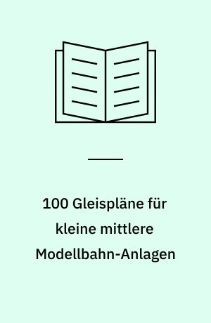 100 Gleispläne für kleine mittlere Modellbahn-Anlagen