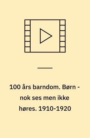 100 års barndom. 1910-1920 : Børn - nok ses men ikke høres
