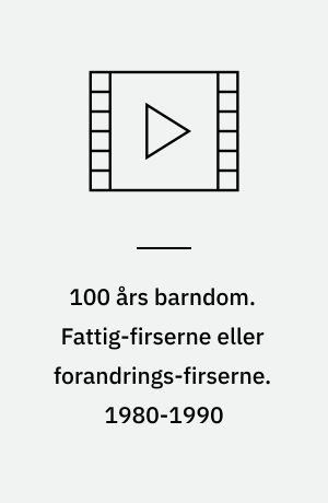 100 års barndom. Fattig-firserne eller forandrings-firserne. 1980-1990