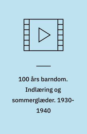 100 års barndom. Indlæring og sommerglæder. 1930-1940