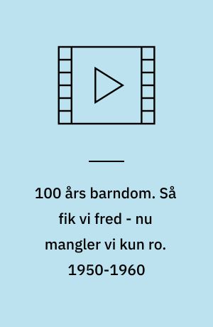 100 års barndom. Så fik vi fred - nu mangler vi kun ro. 1950-1960