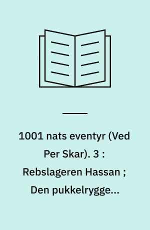 1001 nats eventyr. 3 : Rebslageren Hassan ; Den pukkelryggede dværg