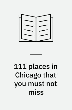 111 places in Chicago that you must not miss