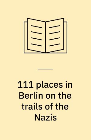 111 places in Berlin on the trails of the Nazis