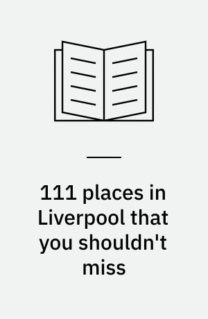 111 places in Liverpool that you shouldn't miss