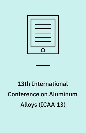 13th International Conference on Aluminum Alloys (ICAA 13) : Conference Proceedings