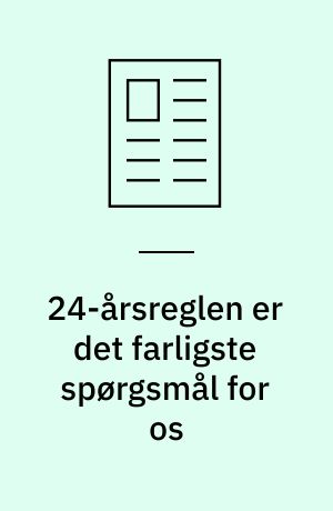 24-årsreglen er det farligste spørgsmål for os