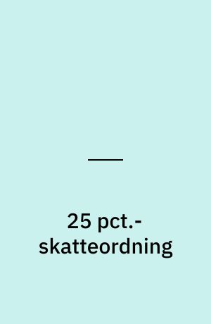 25 pct.-skatteordning : beskatning af løn til højtlønnede udlændinge og udenlandske forskere