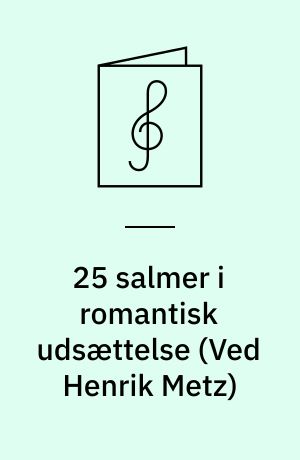 25 salmer i romantisk udsættelse : til orgelledsagelse eller for 4-stemmigt blandet kor