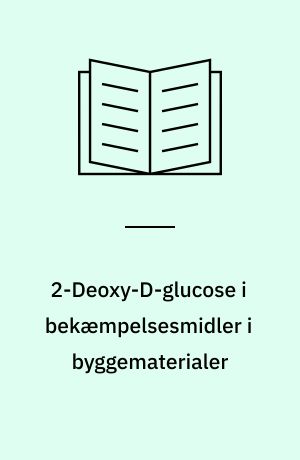 2-Deoxy-D-glucose i bekæmpelsesmidler i byggematerialer : 2-Deoxy-D-glucose som aktivstof i bekæmpelsesmidler med trænedbrydende svampe