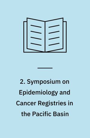 2. Symposium on Epidemiology and Cancer Registries in the Pacific Basin : a conference held in Maui, Hawaii, January 16-20, 1978