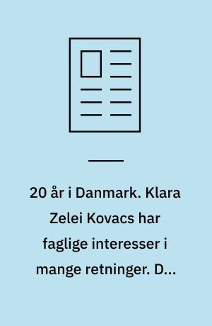 20 år i Danmark. Klara Zelei Kovacs har faglige interesser i mange retninger. Den interkulturelle åre skyldes nok, at hun oprindelig er fra Ungarn