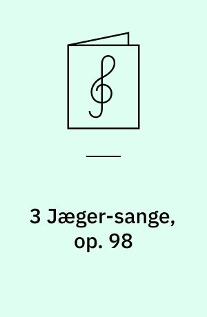 3 Jæger-sange, op. 98 : 4-st. kor a capella