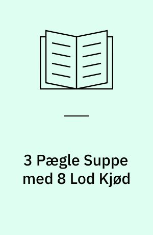 3 Pægle Suppe med 8 Lod Kjød : dansk hospitalskost før 1900