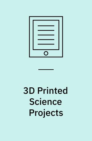 3D Printed Science Projects : Ideas for your classroom, science fair or home