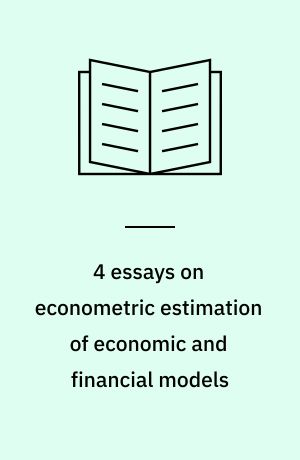 4 essays on econometric estimation of economic and financial models