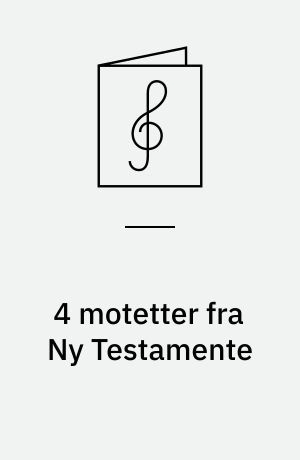 4 motetter fra Ny Testamente : enkle satser for lige stemmer og orgel/klaver