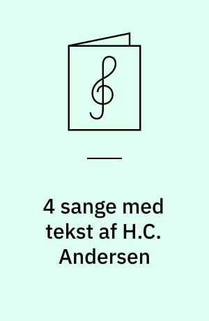 4 sange med tekst af H.C. Andersen : \for 3 lige stemmer\, klaver og bas