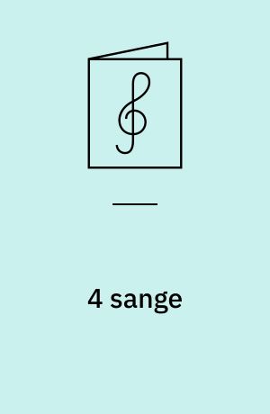 4 sange : for 3 lige stemmer: 3 sange : for blandet kor