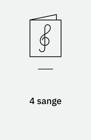 4 sange : for 3 lige stemmer: 3 sange : for blandet kor