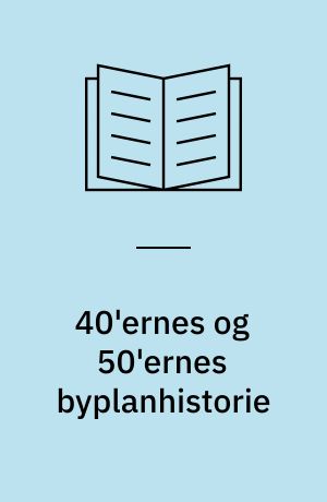 40'ernes og 50'ernes byplanhistorie : seminar, juni 1987