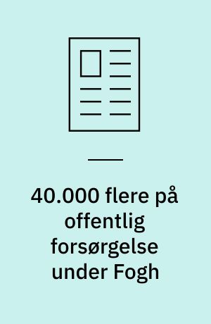40.000 flere på offentlig forsørgelse under Fogh: Svært at blive selvkørende efter socialhjælp