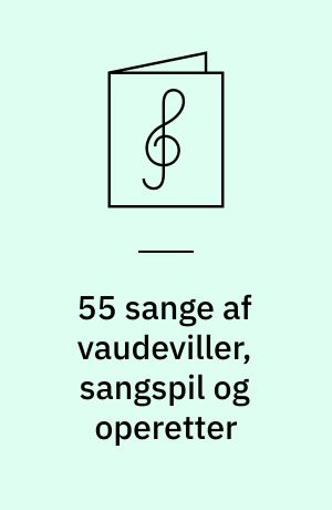 55 sange af vaudeviller, sangspil og operetter : for en stemme med klaver