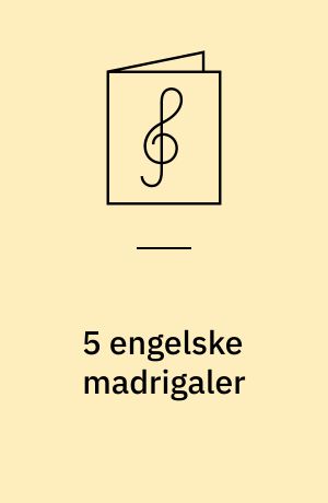 5 engelske madrigaler : for 4-5-stemmigt blandet kor og 3 lige stemmer