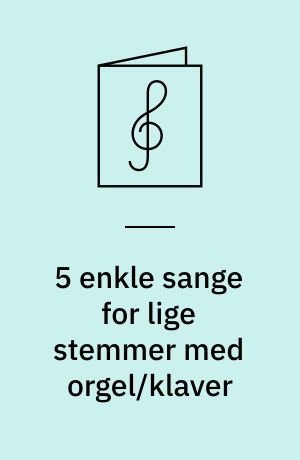 5 enkle sange for lige stemmer med orgel/klaver