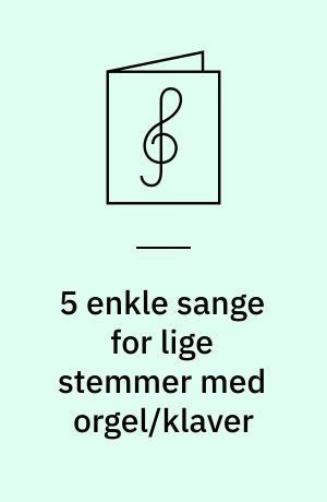 5 enkle sange for lige stemmer med orgel/klaver