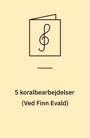 5 koralbearbejdelser : for 1 stemme (unisont kor), obligat instrument og orgel