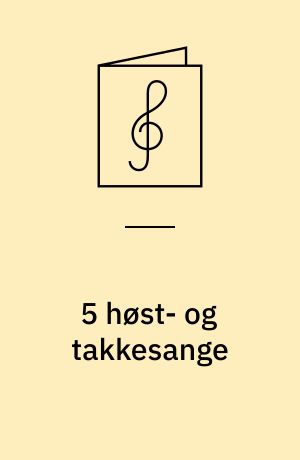 5 høst- og takkesange : for lige stemmer med orgel/klaver