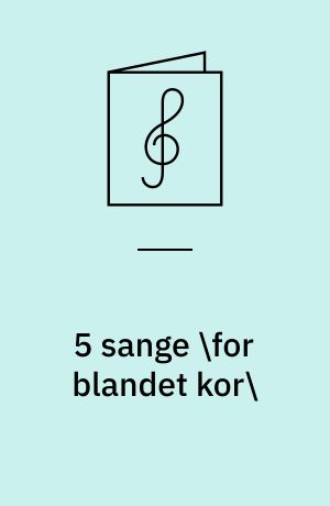 5 sange \for blandet kor\