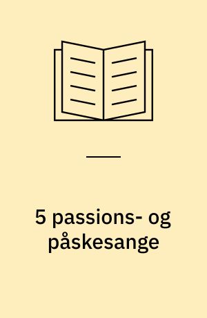 5 passions- og påskesange : for lige stemmer med orgel/klaver