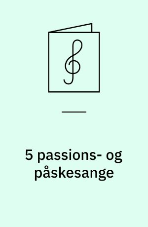5 passions- og påskesange : for lige stemmer med orgel/klaver