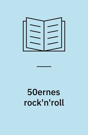 50ernes rock'n'roll : en ny ungdoms musik