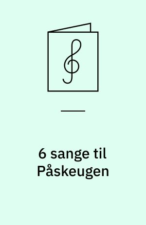 6 sange til Påskeugen : for lige stemmer med orgel/klaver