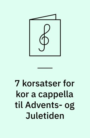 7 korsatser for kor a cappella til Advents- og Juletiden